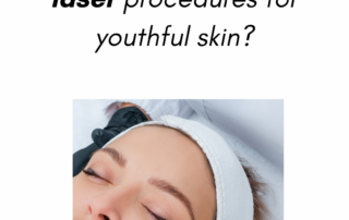 3 Highly Effective Cosmetic Laser Procedures - Youthful Skin
